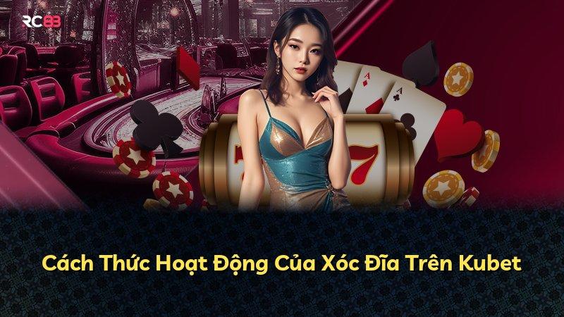 Cách Thức Hoạt Động Của Xóc Đĩa Trên Kubet