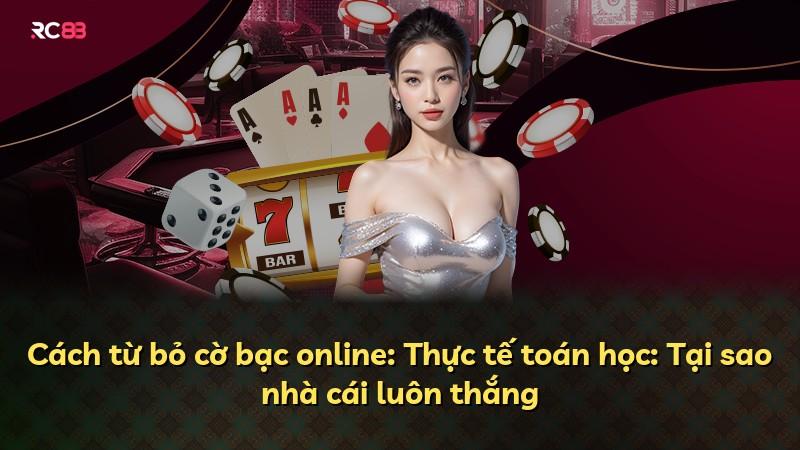 Cách từ bỏ cờ bạc online: Thực tế toán học: Tại sao nhà cái luôn thắng