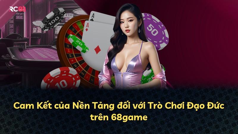 Cam Kết của Nền Tảng đối với Trò Chơi Đạo Đức trên 68game