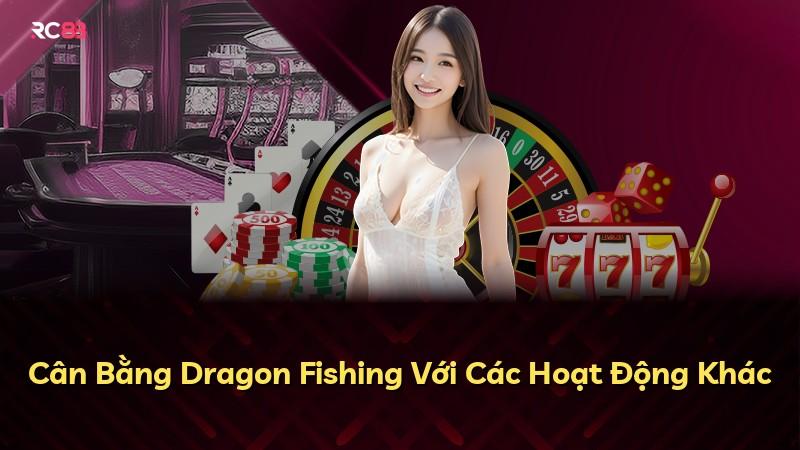 Cân Bằng Dragon Fishing Với Các Hoạt Động Khác