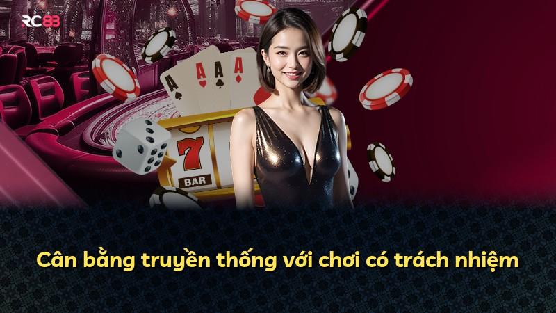 Cân bằng truyền thống với chơi có trách nhiệm