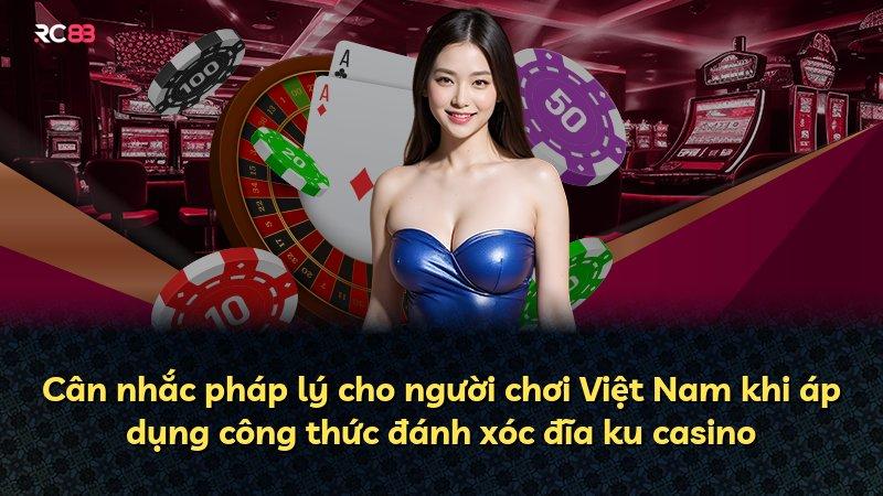 Cân nhắc pháp lý cho người chơi Việt Nam khi áp dụng công thức đánh xóc đĩa ku casino