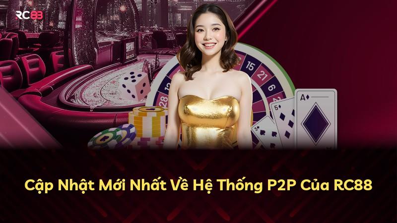 Cập Nhật Mới Nhất Về Hệ Thống P2P Của RC88