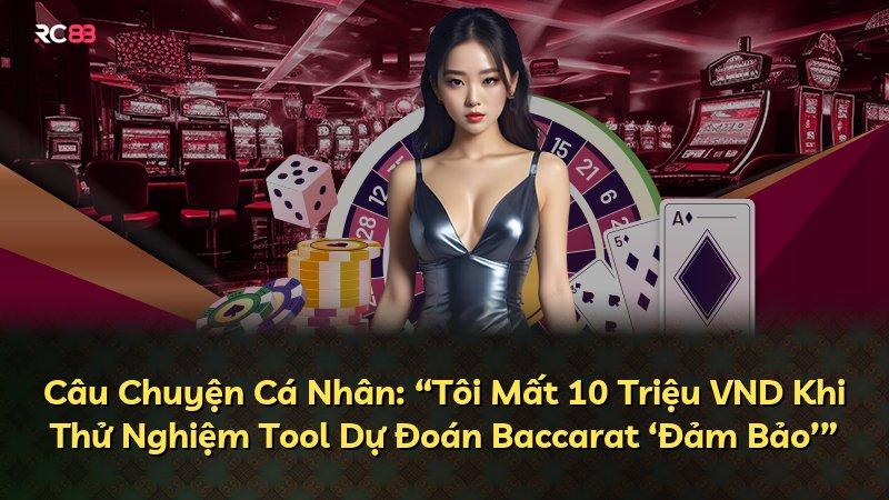 Câu Chuyện Cá Nhân: “Tôi Mất 10 Triệu VND Khi Thử Nghiệm Tool Dự Đoán Baccarat ‘Đảm Bảo’”