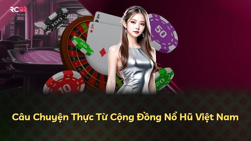 Câu Chuyện Thực Từ Cộng Đồng Nổ Hũ Việt Nam