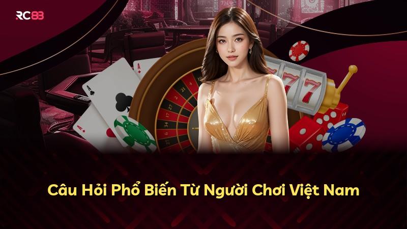 Câu Hỏi Phổ Biến Từ Người Chơi Việt Nam