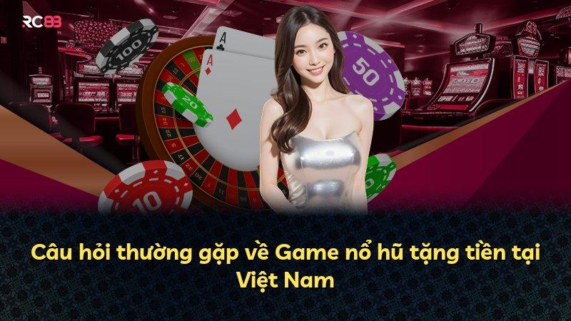 Câu hỏi thường gặp về Game nổ hũ tặng tiền tại Việt Nam
