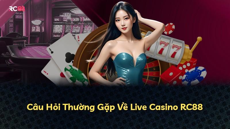 Câu Hỏi Thường Gặp Về Live Casino RC88