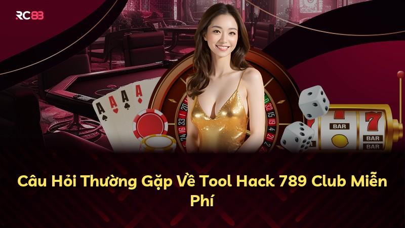 Câu Hỏi Thường Gặp Về Tool Hack 789 Club Miễn Phí