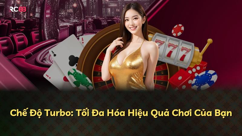 Chế Độ Turbo: Tối Đa Hóa Hiệu Quả Chơi Của Bạn