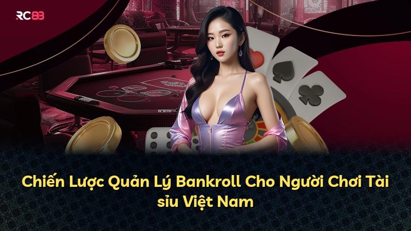 Chiến Lược Quản Lý Bankroll Cho Người Chơi Tài sỉu Việt Nam