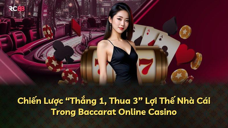 Chiến Lược “Thắng 1, Thua 3” Lợi Thế Nhà Cái Trong Baccarat Online Casino