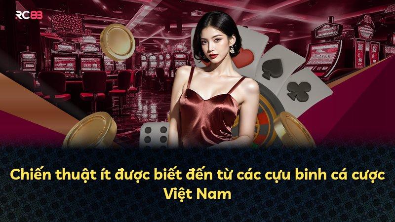 Chiến thuật ít được biết đến từ các cựu binh cá cược Việt Nam