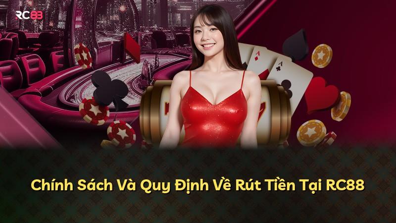Chính Sách Và Quy Định Về Rút Tiền Tại RC88
