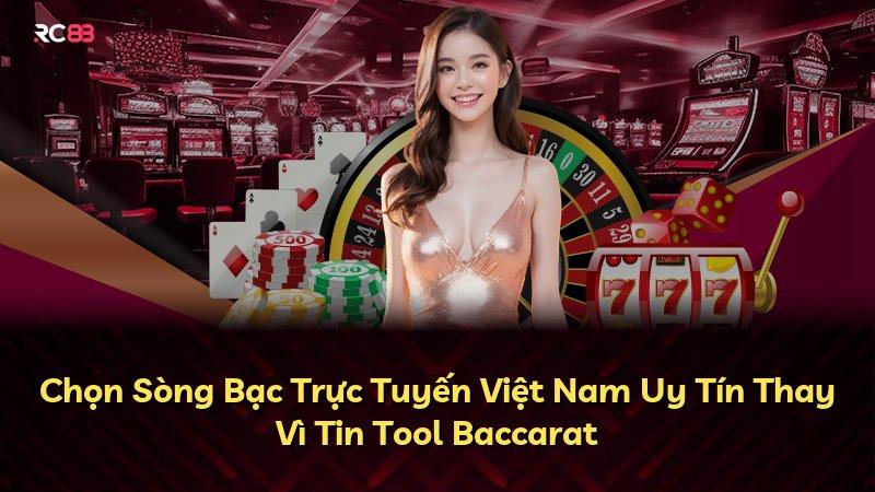 Chọn Sòng Bạc Trực Tuyến Việt Nam Uy Tín Thay Vì Tin Tool Baccarat