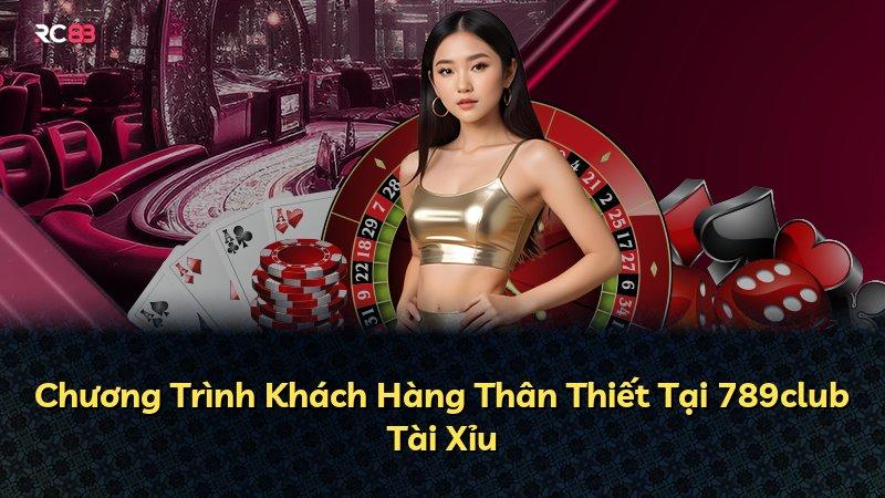 Chương Trình Khách Hàng Thân Thiết Tại 789club Tài Xỉu
