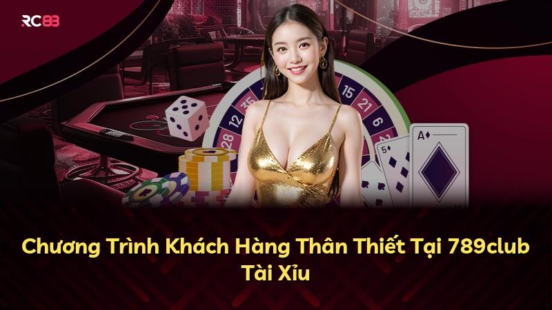Chương Trình Khách Hàng Thân Thiết Tại 789club Tài Xỉu