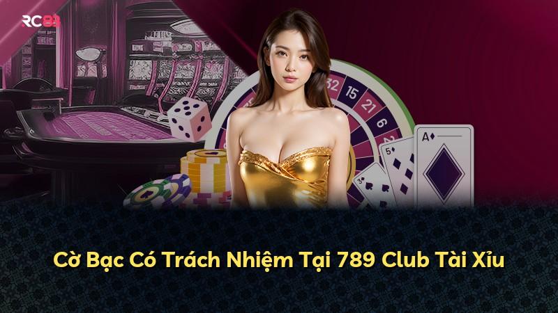 Cờ Bạc Có Trách Nhiệm Tại 789 Club Tài Xỉu