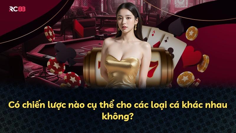 Có chiến lược nào cụ thể cho các loại cá khác nhau không?