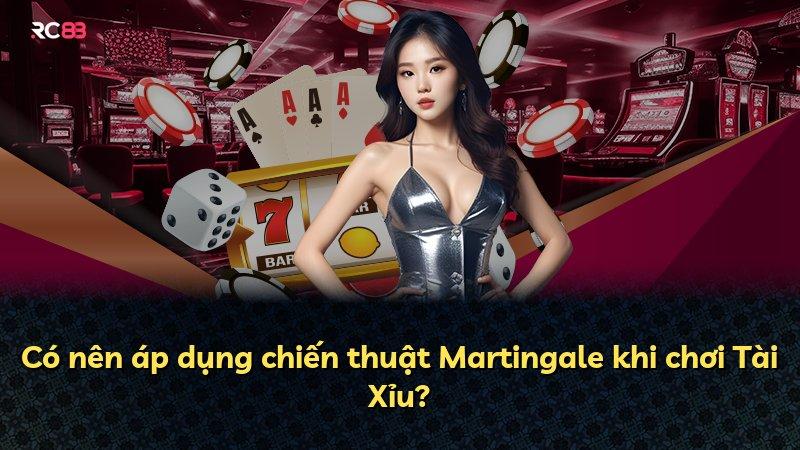 Có nên áp dụng chiến thuật Martingale khi chơi Tài Xỉu?