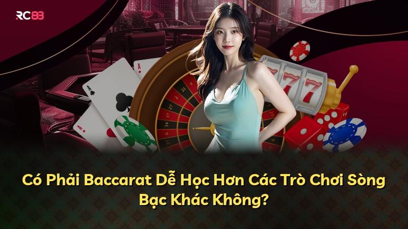 Có Phải Baccarat Dễ Học Hơn Các Trò Chơi Sòng Bạc Khác Không?