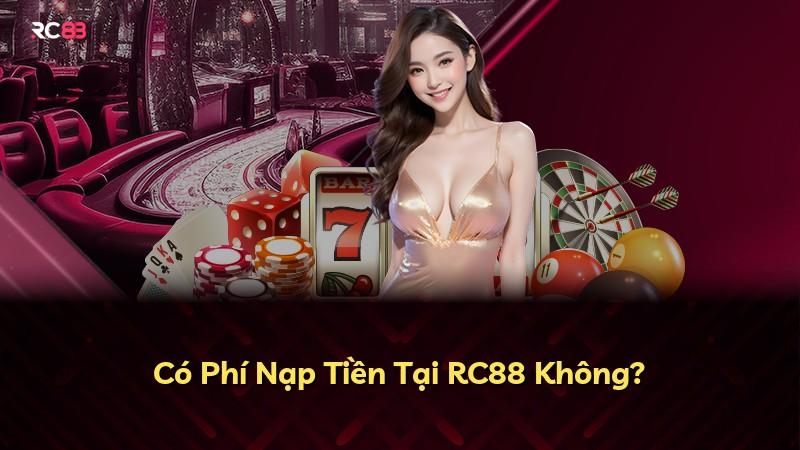 Có Phí Nạp Tiền Tại RC88 Không?