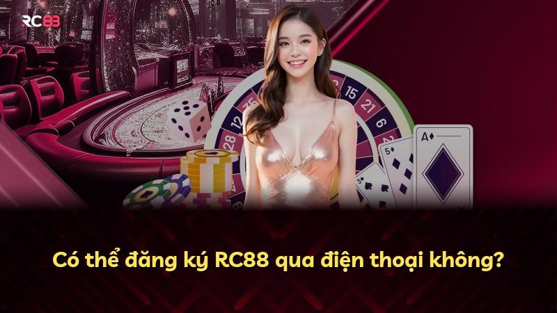 Có thể đăng ký RC88 qua điện thoại không?
