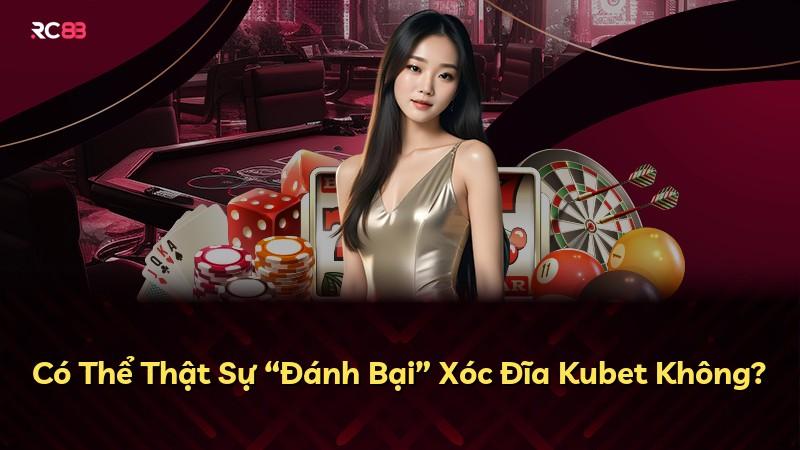 Có Thể Thật Sự “Đánh Bại” Xóc Đĩa Kubet Không?