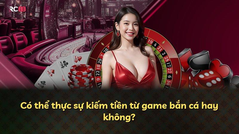 Có thể thực sự kiếm tiền từ game bắn cá hay không?