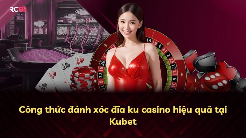 Công thức đánh xóc đĩa ku casino hiệu quả tại Kubet