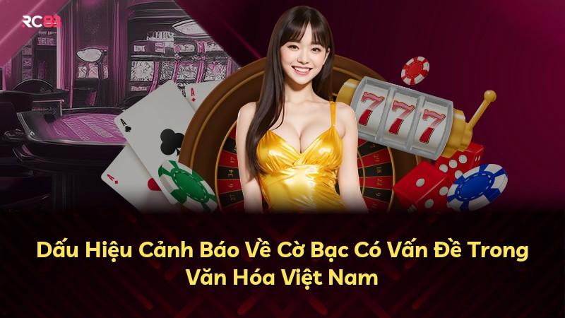 Dấu Hiệu Cảnh Báo Về Cờ Bạc Có Vấn Đề Trong Văn Hóa Việt Nam