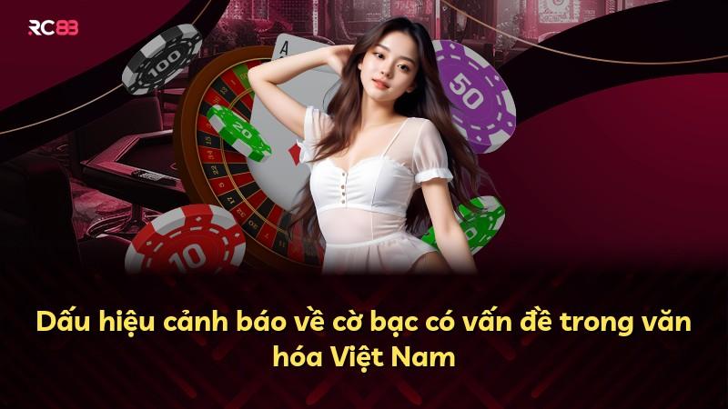 Dấu hiệu cảnh báo về cờ bạc có vấn đề trong văn hóa Việt Nam