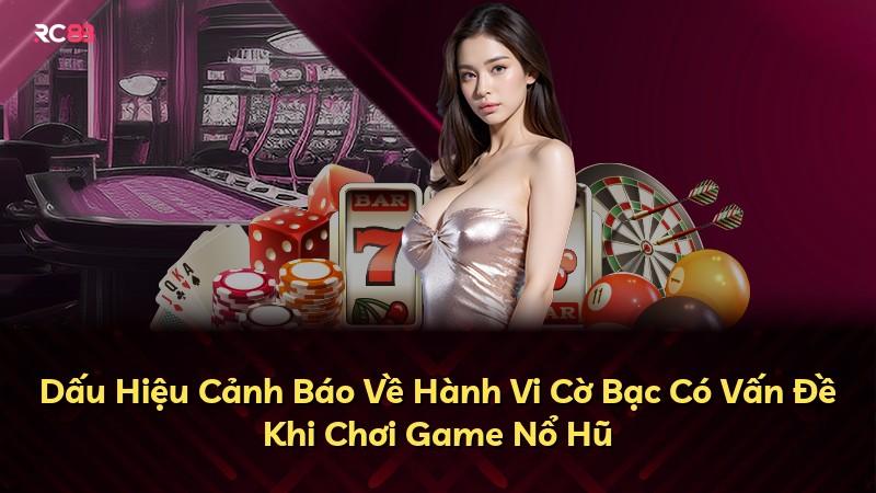 Dấu Hiệu Cảnh Báo Về Hành Vi Cờ Bạc Có Vấn Đề Khi Chơi Game Nổ Hũ