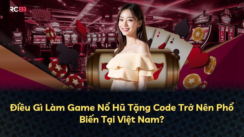 Điều Gì Làm Game Nổ Hũ Tặng Code Trở Nên Phổ Biến Tại Việt Nam?