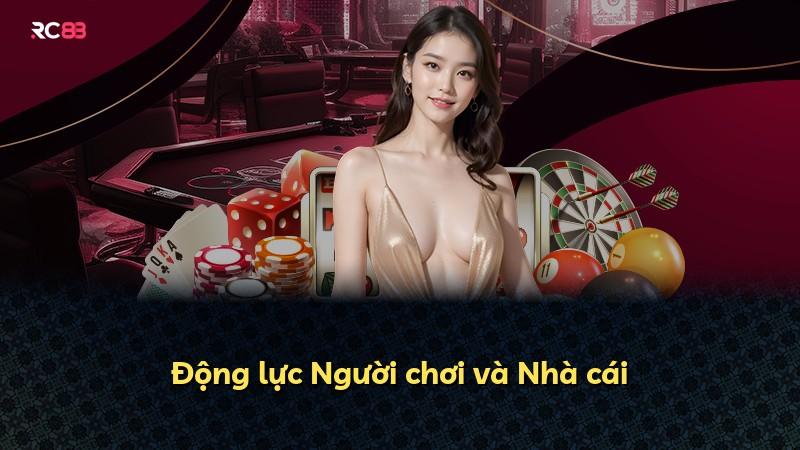 Động lực Người chơi và Nhà cái