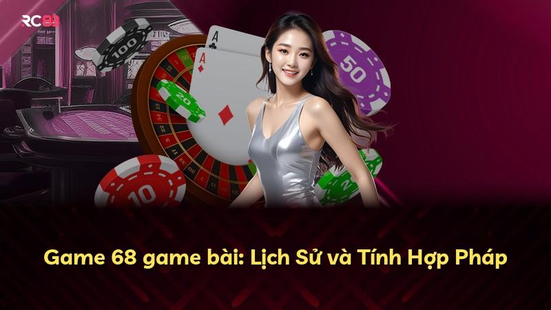 Game 68 game bài: Lịch Sử và Tính Hợp Pháp
