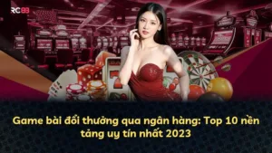 Game bài đổi thưởng qua ngân hàng: Top 10 nền tảng uy tín nhất 2025