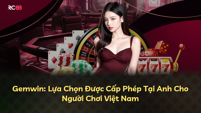Gemwin: Lựa Chọn Được Cấp Phép Tại Anh Cho Người Chơi Việt Nam