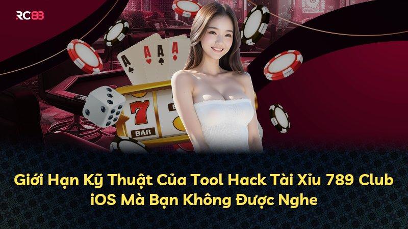 Giới Hạn Kỹ Thuật Của Tool Hack Tài Xỉu 789 Club iOS Mà Bạn Không Được Nghe