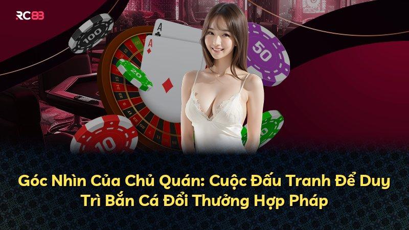 Góc Nhìn Của Chủ Quán: Cuộc Đấu Tranh Để Duy Trì Bắn Cá Đổi Thưởng Hợp Pháp