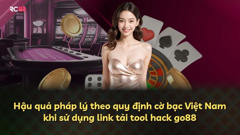 Hậu quả pháp lý theo quy định cờ bạc Việt Nam khi sử dụng link tải tool hack go88