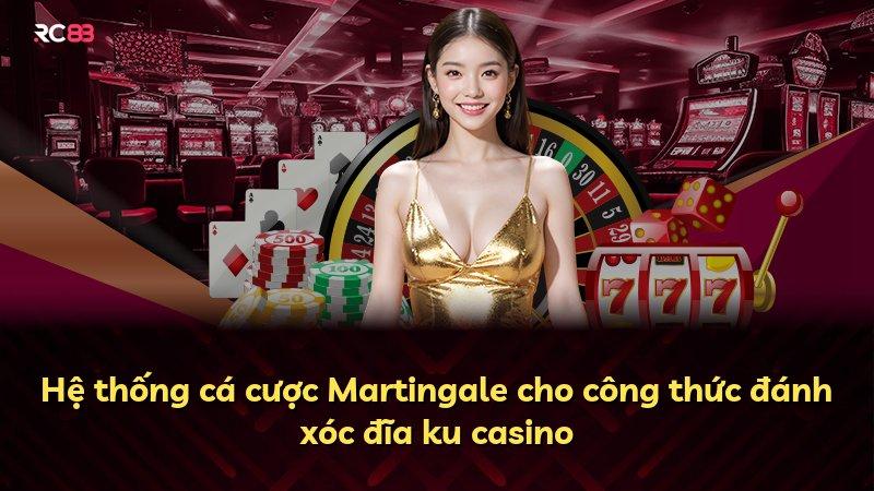 Hệ thống cá cược Martingale cho công thức đánh xóc đĩa ku casino