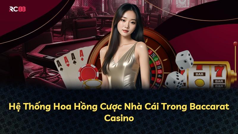 Hệ Thống Hoa Hồng Cược Nhà Cái Trong Baccarat Casino
