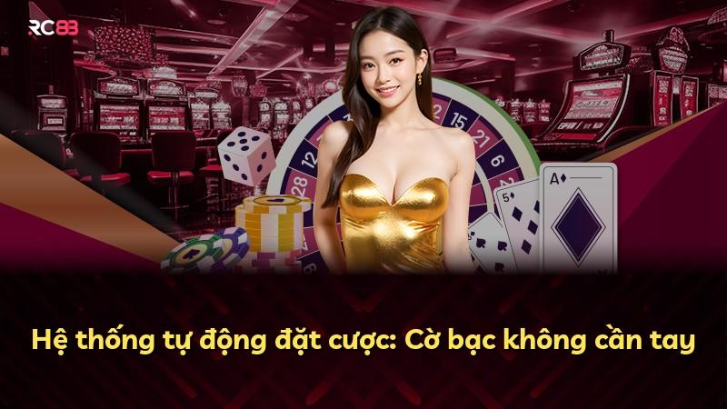 Hệ thống tự động đặt cược: Cờ bạc không cần tay