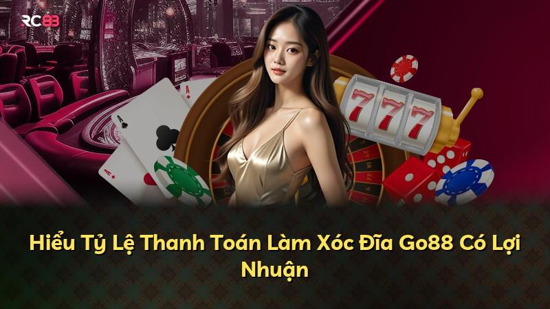 Hiểu Tỷ Lệ Thanh Toán Làm Xóc Đĩa Go88 Có Lợi Nhuận