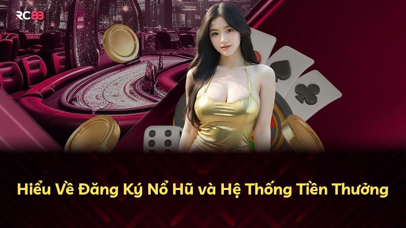 Hiểu Về Đăng Ký Nổ Hũ và Hệ Thống Tiền Thưởng
