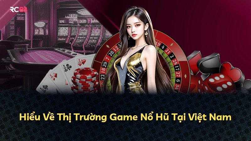 Hiểu Về Thị Trường Game Nổ Hũ Tại Việt Nam