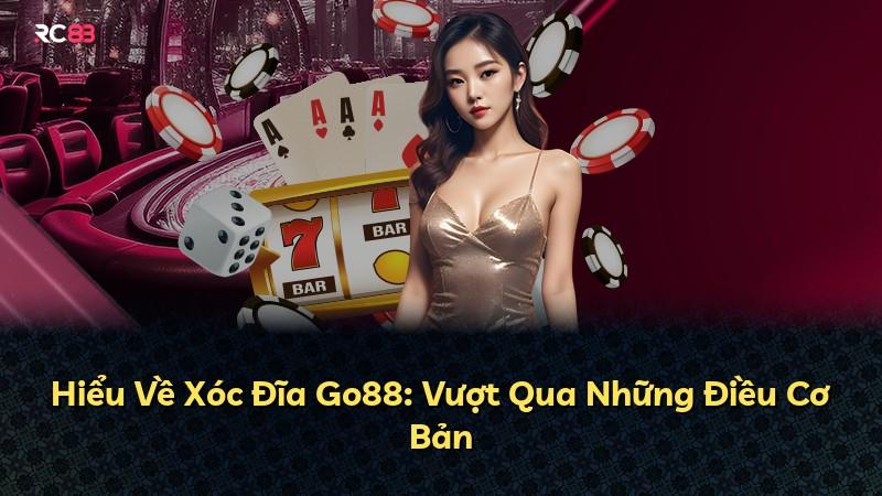 Hiểu Về Xóc Đĩa Go88: Vượt Qua Những Điều Cơ Bản