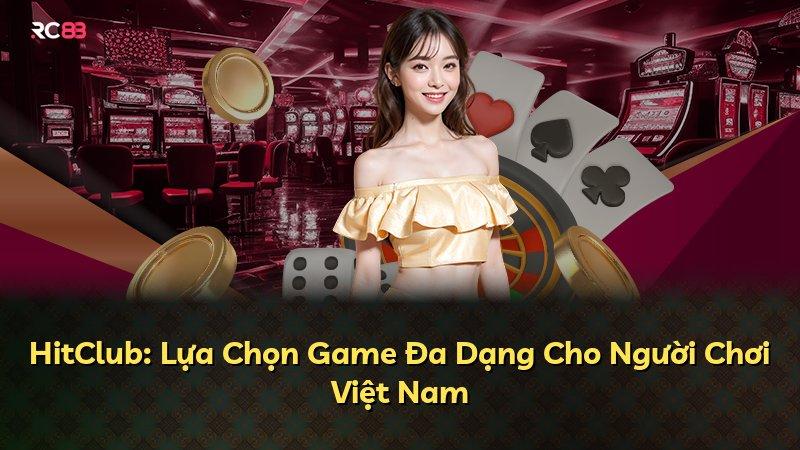 HitClub: Lựa Chọn Game Đa Dạng Cho Người Chơi Việt Nam