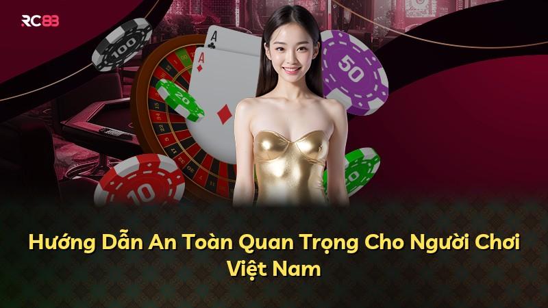 Hướng Dẫn An Toàn Quan Trọng Cho Người Chơi Việt Nam